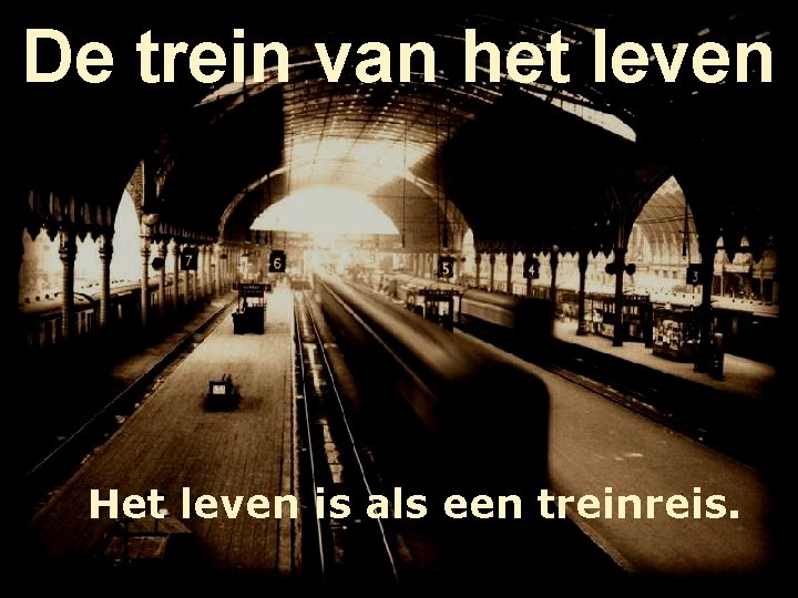 De trein van het leven Het leven is als een treinreis. 