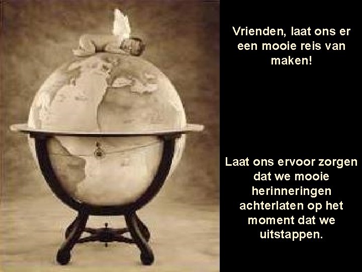 Vrienden, laat ons er een mooie reis van maken! Laat ons ervoor zorgen dat