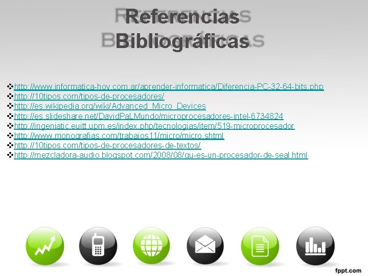 Referencias Bibliográficas vhttp: //www. informatica-hoy. com. ar/aprender-informatica/Diferencia-PC-32 -64 -bits. php vhttp: //10 tipos. com/tipos-de-procesadores/