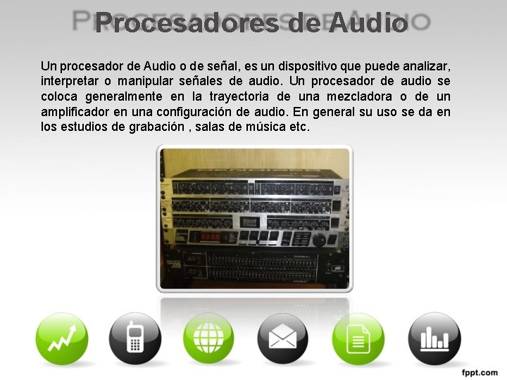 Procesadores de Audio Un procesador de Audio o de señal, es un dispositivo que