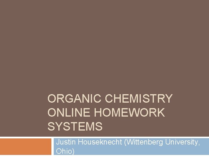 ORGANIC CHEMISTRY ONLINE HOMEWORK SYSTEMS Justin Houseknecht (Wittenberg University, Ohio) 