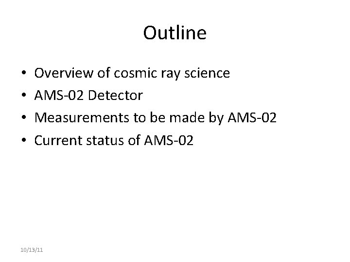 Outline • • Overview of cosmic ray science AMS-02 Detector Measurements to be made