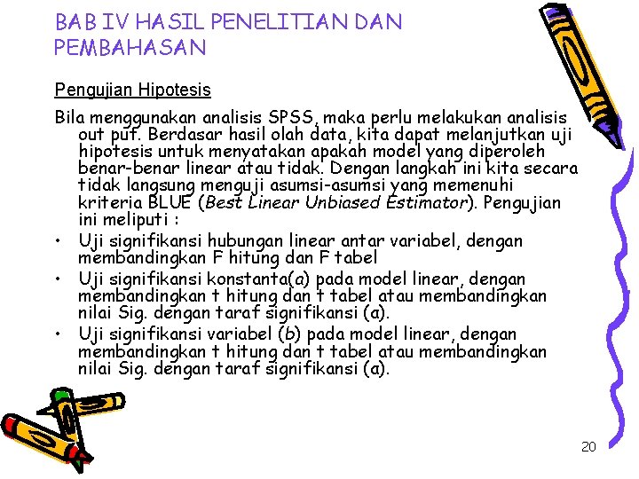 BAB IV HASIL PENELITIAN DAN PEMBAHASAN Pengujian Hipotesis Bila menggunakan analisis SPSS, maka perlu BAB IV HASIL PENELITIAN DAN PEMBAHASAN Pengujian Hipotesis Bila menggunakan analisis SPSS, maka perlu