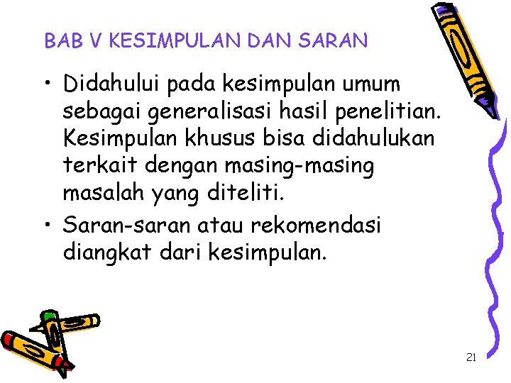 BAB V KESIMPULAN DAN SARAN • Didahului pada kesimpulan umum sebagai generalisasi hasil penelitian. BAB V KESIMPULAN DAN SARAN • Didahului pada kesimpulan umum sebagai generalisasi hasil penelitian.