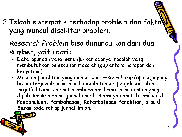 2. Telaah sistematik terhadap problem dan fakta yang muncul disekitar problem. Research Problem bisa 2. Telaah sistematik terhadap problem dan fakta yang muncul disekitar problem. Research Problem bisa