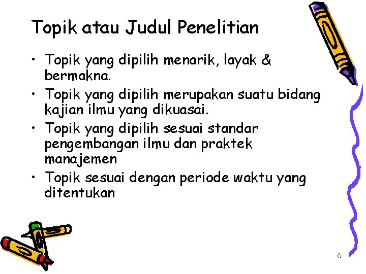 Topik atau Judul Penelitian • Topik yang dipilih menarik, layak & bermakna. • Topik Topik atau Judul Penelitian • Topik yang dipilih menarik, layak & bermakna. • Topik