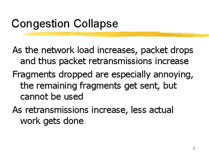 Congestion Collapse As the network load increases, packet drops and thus packet retransmissions increase