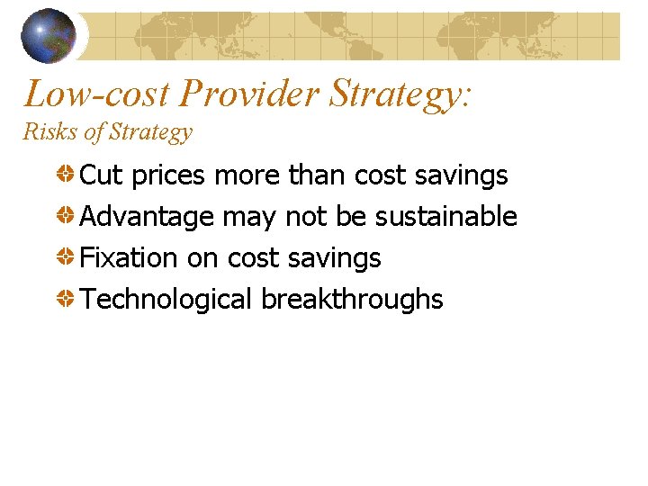 Low-cost Provider Strategy: Risks of Strategy Cut prices more than cost savings Advantage may