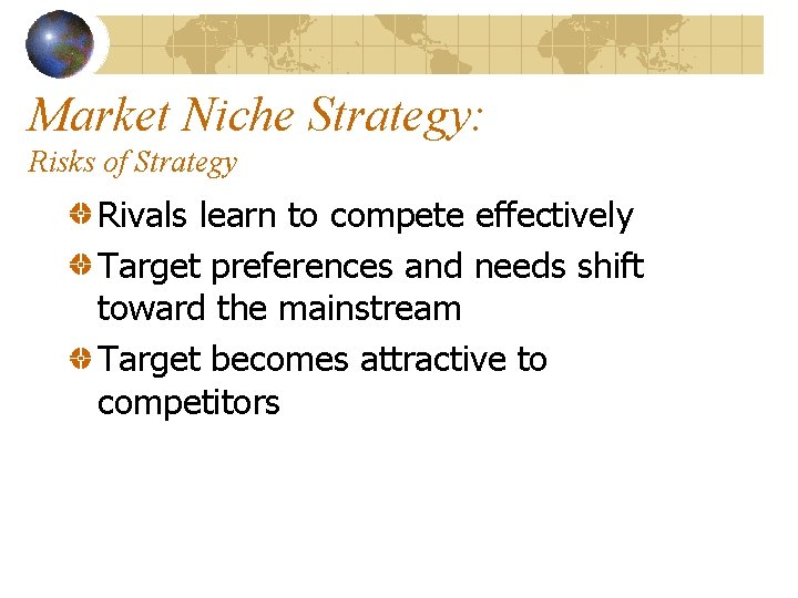 Market Niche Strategy: Risks of Strategy Rivals learn to compete effectively Target preferences and