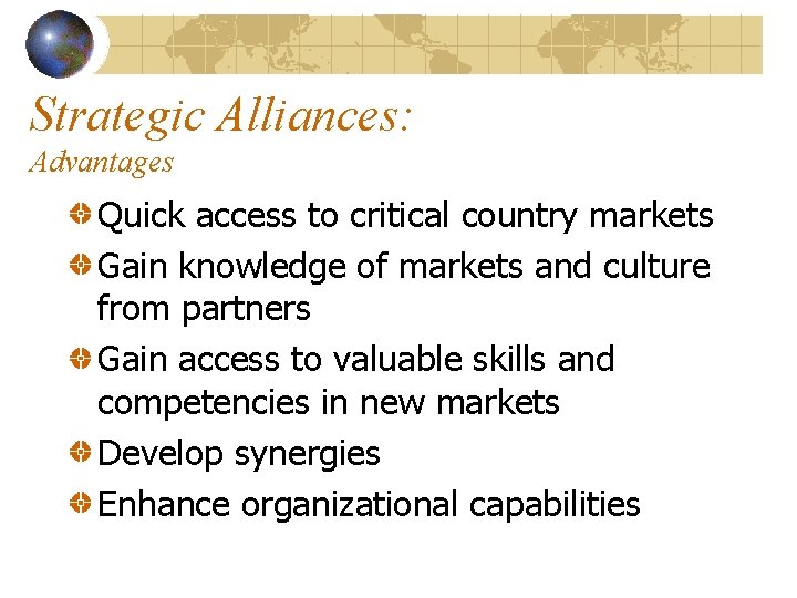 Strategic Alliances: Advantages Quick access to critical country markets Gain knowledge of markets and