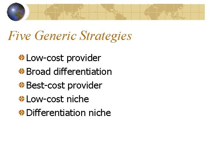Five Generic Strategies Low-cost provider Broad differentiation Best-cost provider Low-cost niche Differentiation niche 