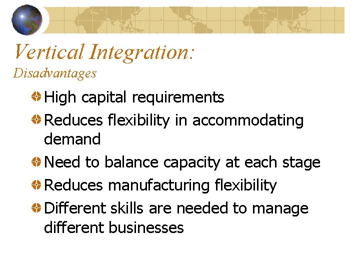 Vertical Integration: Disadvantages High capital requirements Reduces flexibility in accommodating demand Need to balance