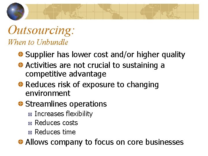Outsourcing: When to Unbundle Supplier has lower cost and/or higher quality Activities are not