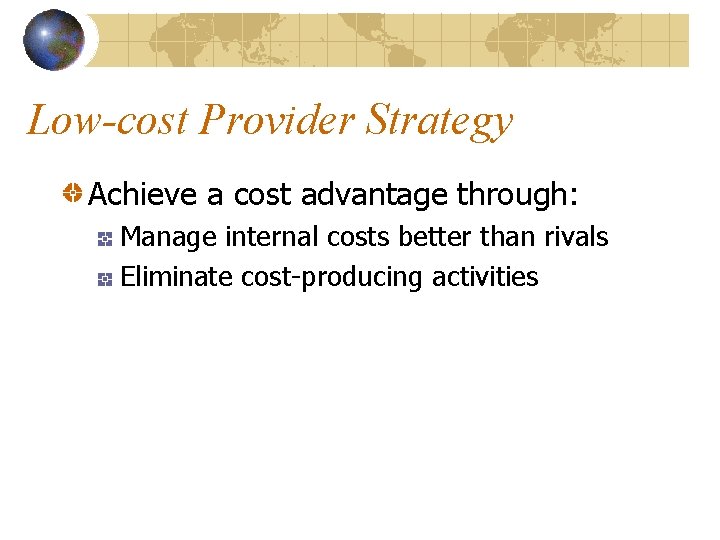 Low-cost Provider Strategy Achieve a cost advantage through: Manage internal costs better than rivals