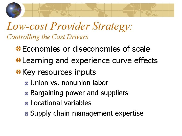 Low-cost Provider Strategy: Controlling the Cost Drivers Economies or diseconomies of scale Learning and