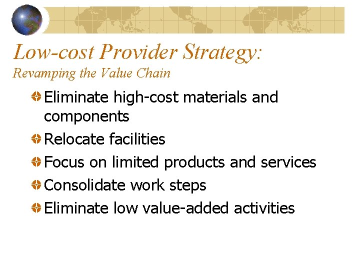 Low-cost Provider Strategy: Revamping the Value Chain Eliminate high-cost materials and components Relocate facilities