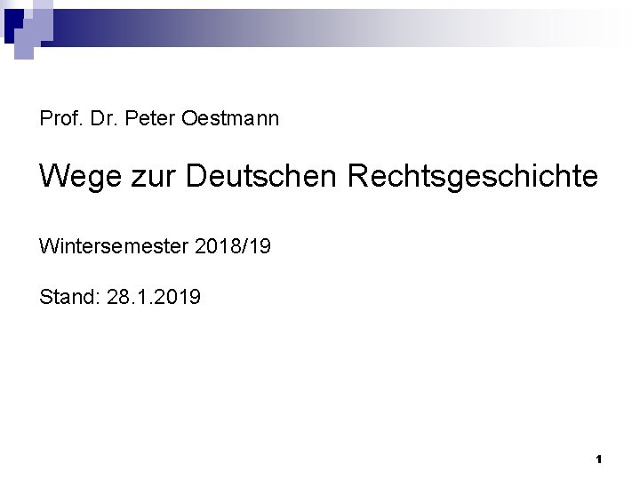Prof. Dr. Peter Oestmann Wege zur Deutschen Rechtsgeschichte Wintersemester 2018/19 Stand: 28. 1. 2019