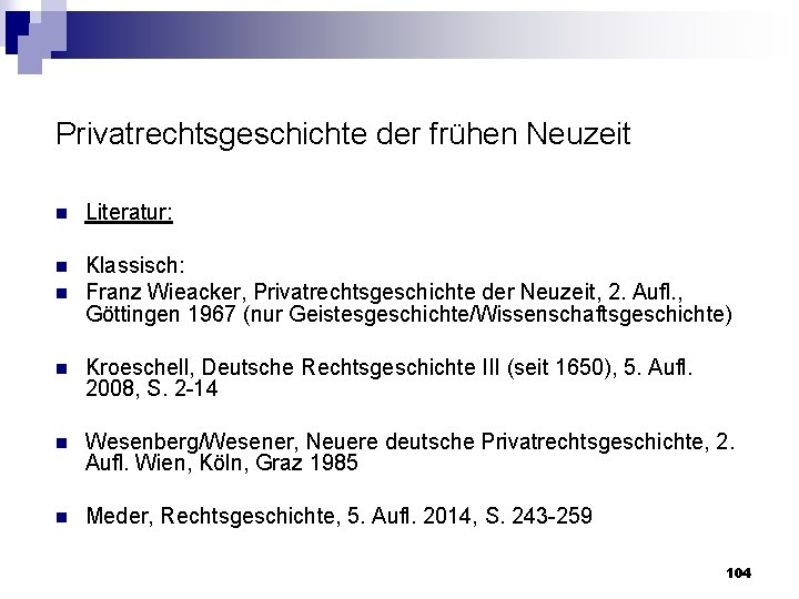 Privatrechtsgeschichte der frühen Neuzeit n Literatur: n Klassisch: Franz Wieacker, Privatrechtsgeschichte der Neuzeit, 2.