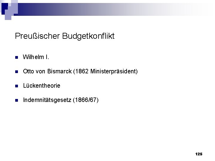 Preußischer Budgetkonflikt n Wilhelm I. n Otto von Bismarck (1862 Ministerpräsident) n Lückentheorie n
