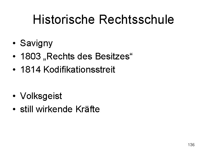 Historische Rechtsschule • Savigny • 1803 „Rechts des Besitzes“ • 1814 Kodifikationsstreit • Volksgeist