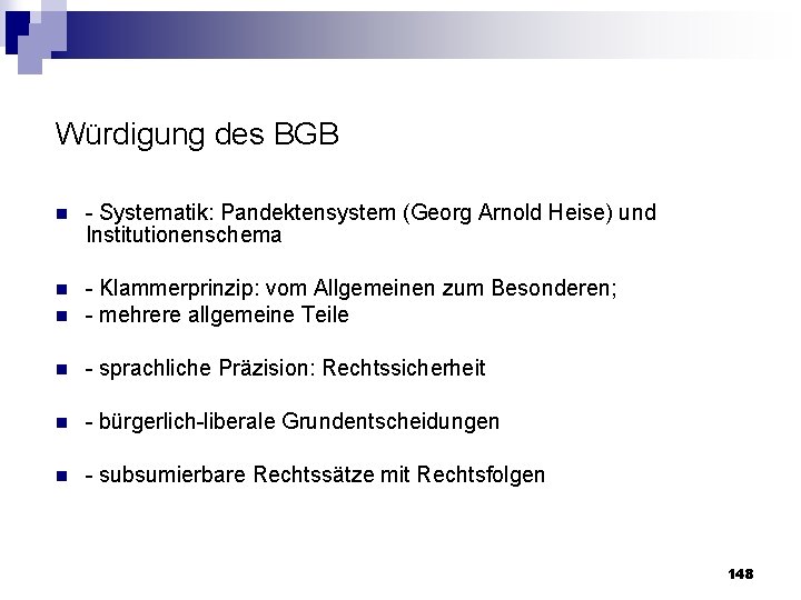 Würdigung des BGB n Systematik: Pandektensystem (Georg Arnold Heise) und Institutionenschema n n Klammerprinzip: