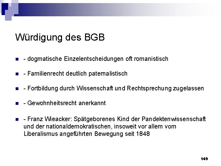 Würdigung des BGB n dogmatische Einzelentscheidungen oft romanistisch n Familienrecht deutlich paternalistisch n Fortbildung