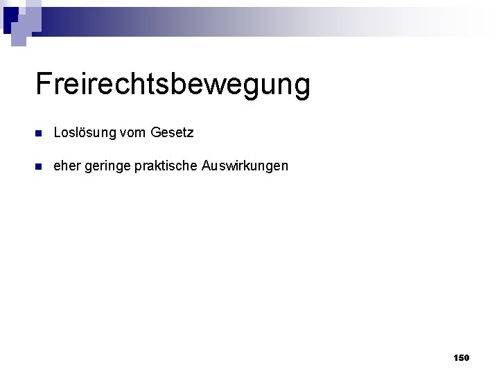 Freirechtsbewegung n Loslösung vom Gesetz n eher geringe praktische Auswirkungen 150 