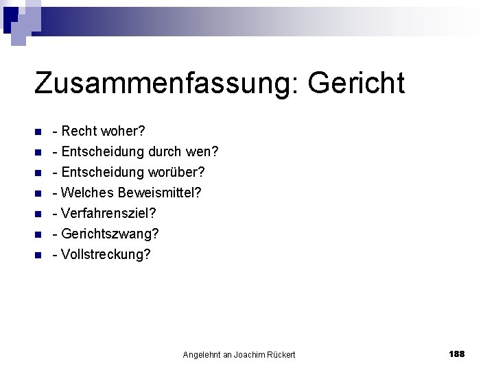 Zusammenfassung: Gericht n Recht woher? Entscheidung durch wen? n Entscheidung worüber? n Welches Beweismittel?