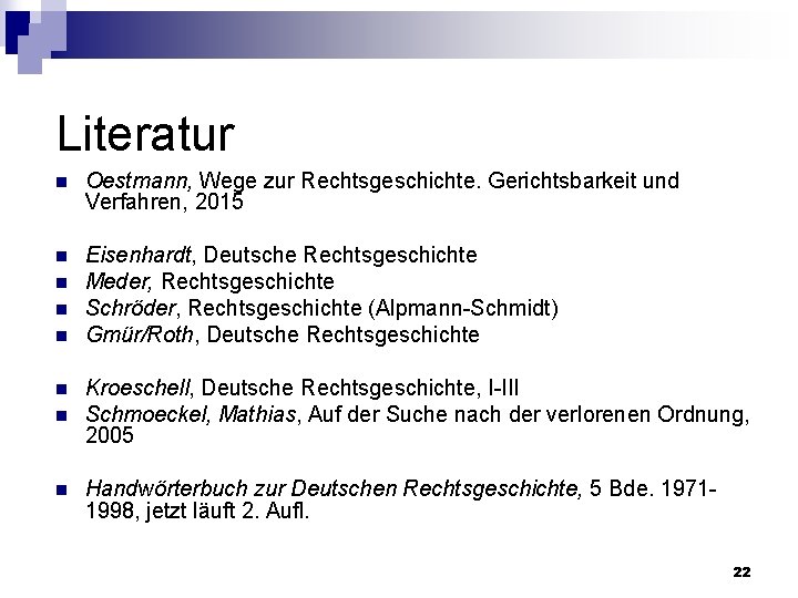 Literatur n Oestmann, Wege zur Rechtsgeschichte. Gerichtsbarkeit und Verfahren, 2015 n Eisenhardt, Deutsche Rechtsgeschichte