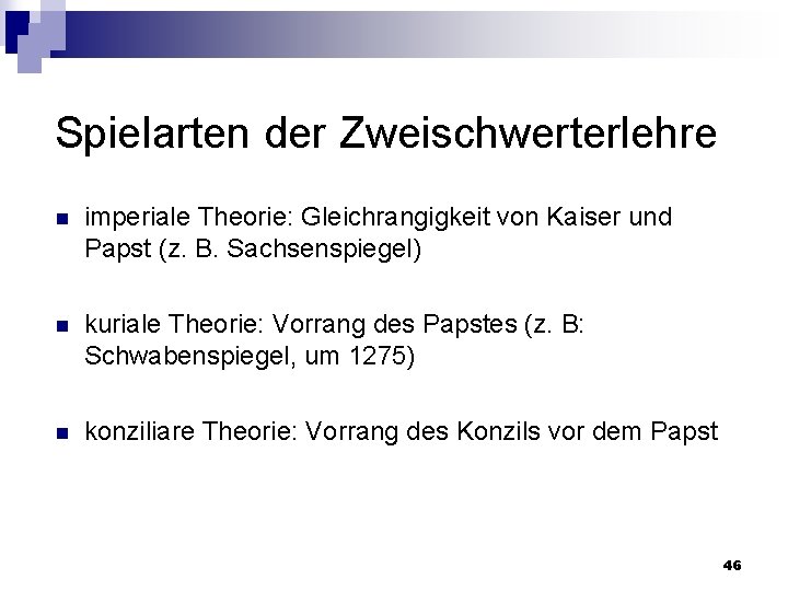 Spielarten der Zweischwerterlehre n imperiale Theorie: Gleichrangigkeit von Kaiser und Papst (z. B. Sachsenspiegel)