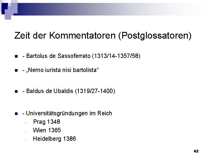 Zeit der Kommentatoren (Postglossatoren) n Bartolus de Sassoferrato (1313/14 1357/58) n „Nemo iurista nisi