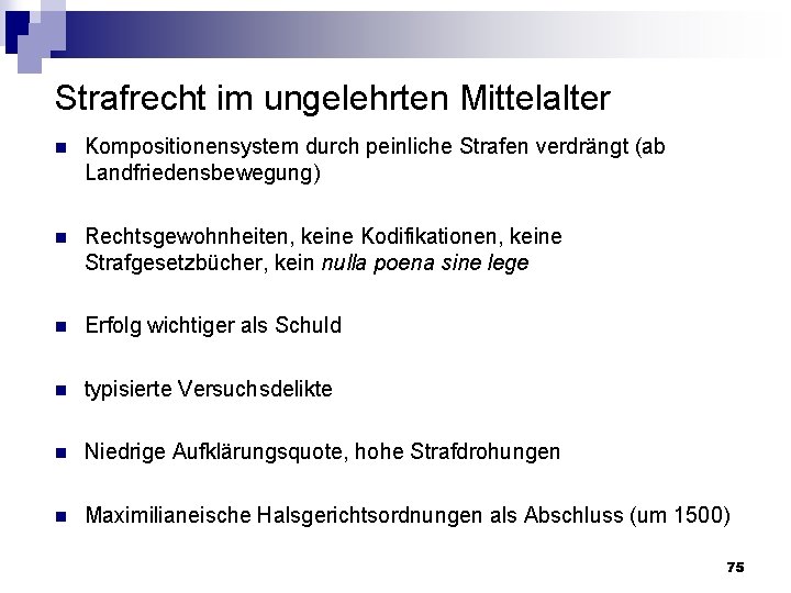 Strafrecht im ungelehrten Mittelalter n Kompositionensystem durch peinliche Strafen verdrängt (ab Landfriedensbewegung) n Rechtsgewohnheiten,