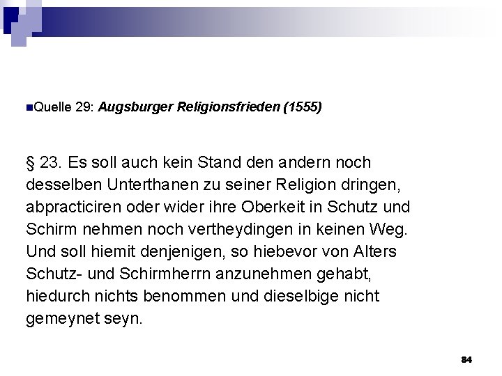 n. Quelle 29: Augsburger Religionsfrieden (1555) § 23. Es soll auch kein Stand den