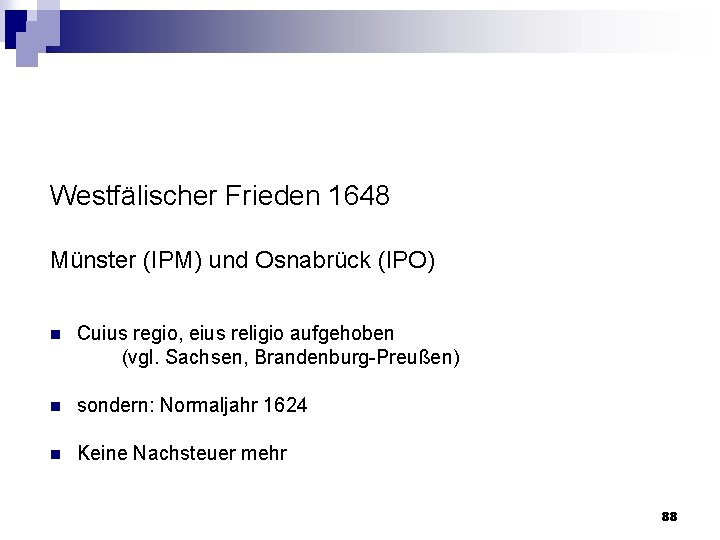 Westfälischer Frieden 1648 Münster (IPM) und Osnabrück (IPO) n Cuius regio, eius religio aufgehoben