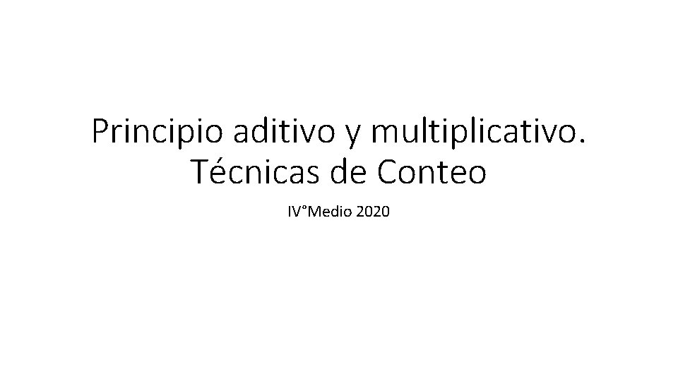 Principio aditivo y multiplicativo. Técnicas de Conteo IV°Medio 2020 