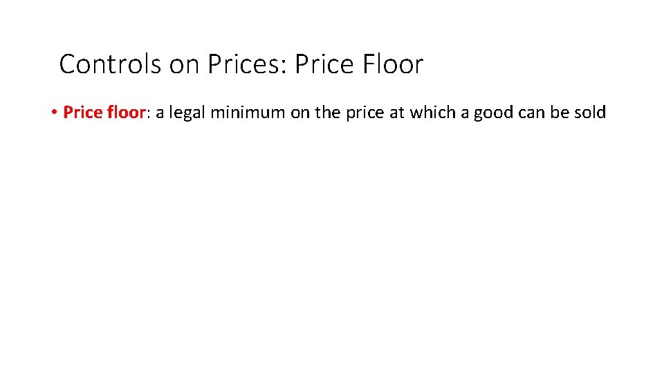 Controls on Prices: Price Floor • Price floor: a legal minimum on the price