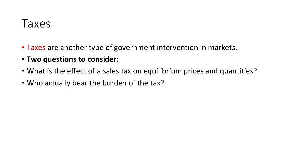 Taxes • Taxes are another type of government intervention in markets. • Two questions