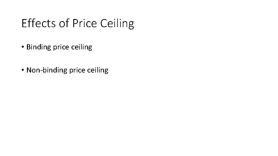 Effects of Price Ceiling • Binding price ceiling • Non binding price ceiling 