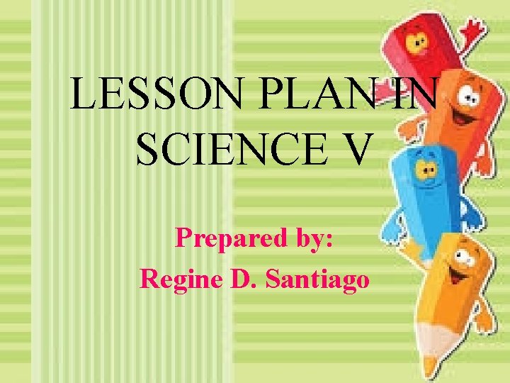 LESSON PLAN IN SCIENCE V Prepared by: Regine D. Santiago 