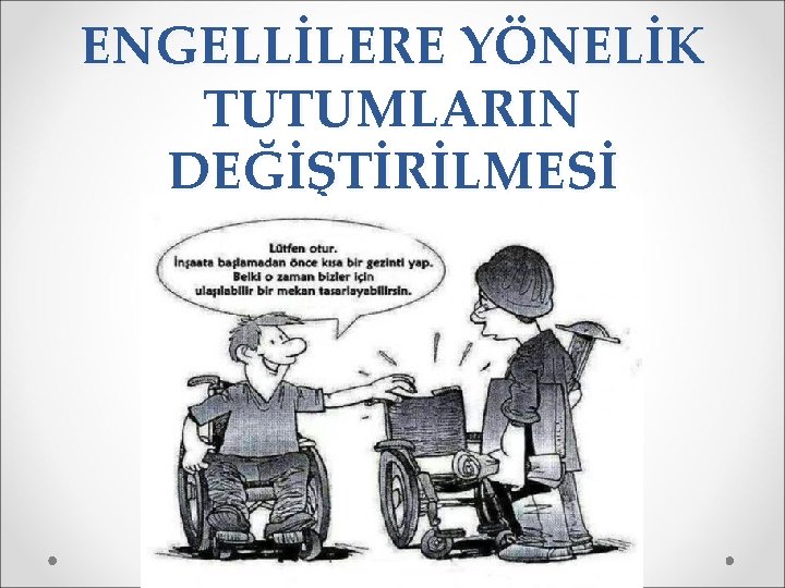 ENGELLİLERE YÖNELİK TUTUMLARIN DEĞİŞTİRİLMESİ 