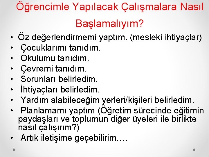 Öğrencimle Yapılacak Çalışmalara Nasıl Başlamalıyım? • • Öz değerlendirmemi yaptım. (mesleki ihtiyaçlar) Çocuklarımı tanıdım.