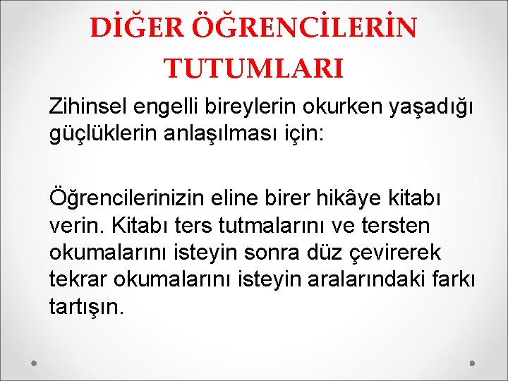 DİĞER ÖĞRENCİLERİN TUTUMLARI Zihinsel engelli bireylerin okurken yaşadığı güçlüklerin anlaşılması için: Öğrencilerinizin eline birer