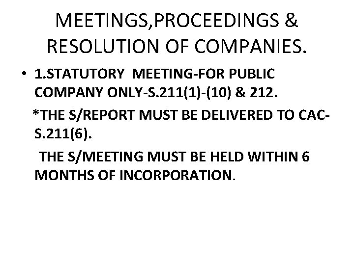 MEETINGS, PROCEEDINGS & RESOLUTION OF COMPANIES. • 1. STATUTORY MEETING-FOR PUBLIC COMPANY ONLY-S. 211(1)-(10) MEETINGS, PROCEEDINGS & RESOLUTION OF COMPANIES. • 1. STATUTORY MEETING-FOR PUBLIC COMPANY ONLY-S. 211(1)-(10)