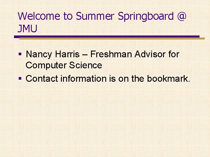 Welcome to Summer Springboard @ JMU § Nancy Harris – Freshman Advisor for Computer