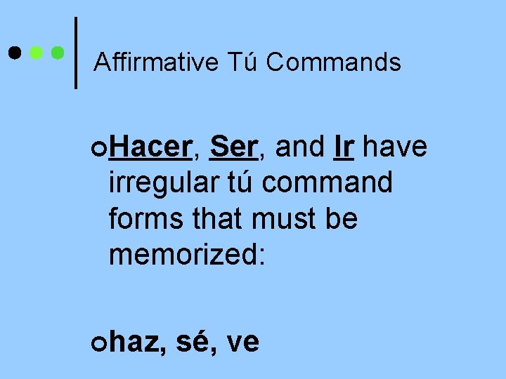 Affirmative Tú Commands ¢Hacer, Ser, and Ir have irregular tú command forms that must