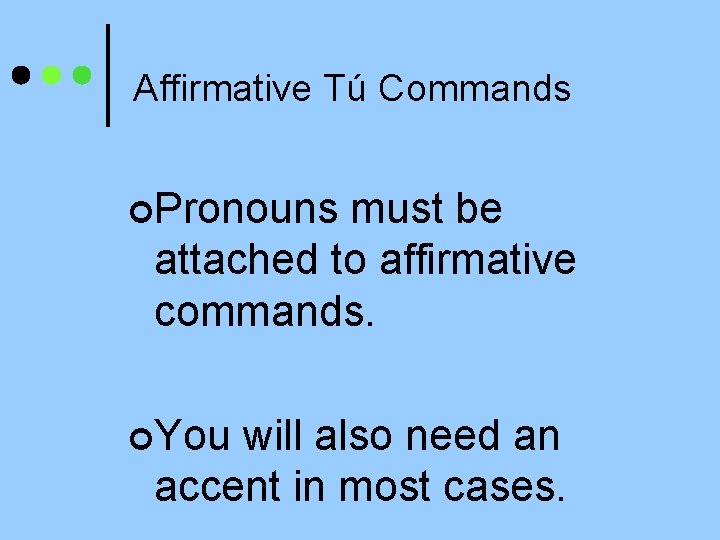 Affirmative Tú Commands ¢Pronouns must be attached to affirmative commands. ¢You will also need