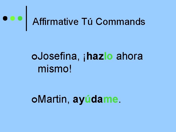 Affirmative Tú Commands ¢Josefina, ¡hazlo ahora mismo! ¢Martin, ayúdame. 