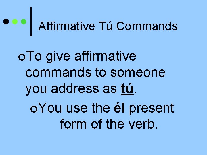 Affirmative Tú Commands ¢To give affirmative commands to someone you address as tú. ¢You