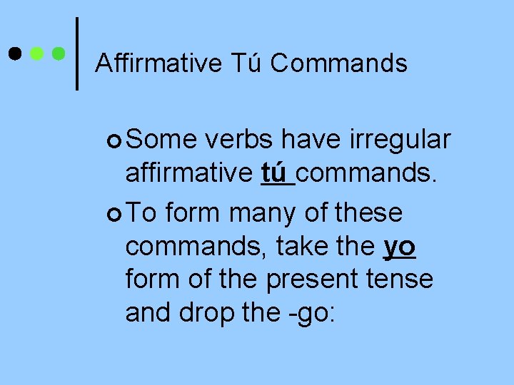 Affirmative Tú Commands ¢ Some verbs have irregular affirmative tú commands. ¢ To form