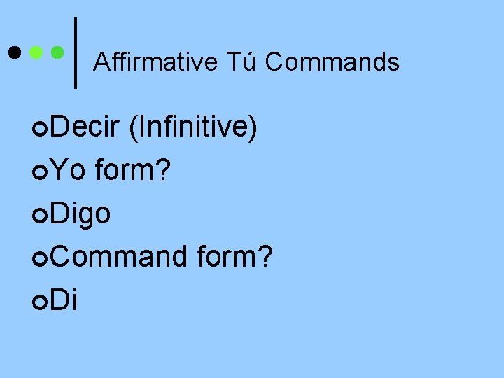 Affirmative Tú Commands ¢Decir (Infinitive) ¢Yo form? ¢Digo ¢Command form? ¢Di 